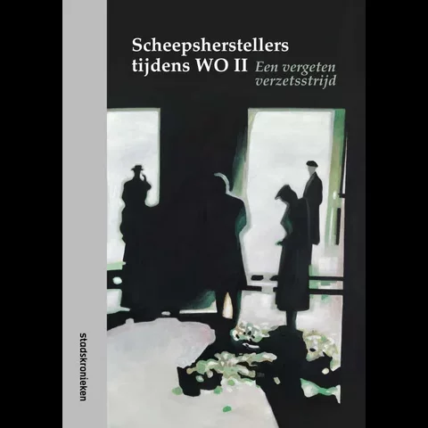 Scheepsherstellers tijdens WOII. Een vergeten verzetsstrijd